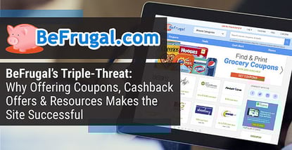 BeFrugal’s Triple-Threat: Why Offering Coupons, Cashback Offers & Resources Makes the Site Successful BeFrugal’s Triple-Threat: Why Offering Coupons, Cashback Offers & Resources Makes the Site Successful