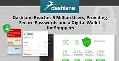 Dashlane Reaches 5 Million Users, Providing Secure Passwords and a Digital Wallet for Shoppers Dashlane Reaches 5 Million Users, Providing Secure Passwords and a Digital Wallet for Shoppers