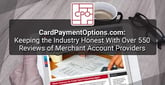CardPaymentOptions.com: Keeping the Industry Honest With Over 550 Reviews of Merchant Account Providers