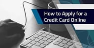 How to Apply for a Credit Card Online in 4 Easy Steps