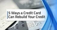 5 Ways a Credit Card Can Rebuild Your Credit