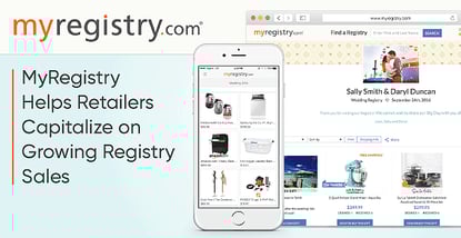 MyRegistry Helps Retailers Capitalize on Growing Registry Sales MyRegistry Helps Retailers Capitalize on Growing Registry Sales