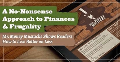 A No-Nonsense Approach to Finances & Frugality — Mr. Money Mustache Shows Readers How to Live Better on Less A No-Nonsense Approach to Finances & Frugality — Mr. Money Mustache Shows Readers How to Live Better on Less