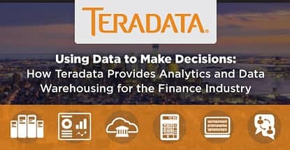 Using Data to Make Decisions: How Teradata Provides Analytics & Data Warehousing for the Finance Industry Using Data to Make Decisions: How Teradata Provides Analytics & Data Warehousing for the Finance Industry
