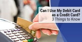 Can I Use My Debit Card as a Credit Card? 3 Things to Know[updated_month_year before=" (" after=")"]
