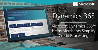 Microsoft Dynamics 365™ Helps Merchants Simplify Payment Processing