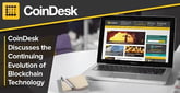 Digital Currency News &amp; Analysis Provider CoinDesk Discusses the Continuing Evolution of Blockchain Technology and the Growing Viability of Bitcoin