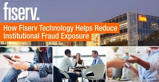 How Fiserv Technology Helps Reduce Institutional Fraud Exposure