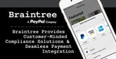 Braintree Provides Customer-Minded Compliance Solutions &amp; Seamless Payment Integration for Businesses of all Sizes