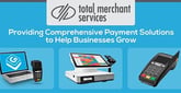 Total Merchant Services: Providing Comprehensive Payment Solutions to Help Businesses Grow