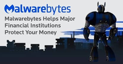 How Malwarebytes Helps Major Financial Institutions Protect Your Money & Identity From Digital Security Threats How Malwarebytes Helps Major Financial Institutions Protect Your Money & Identity From Digital Security Threats