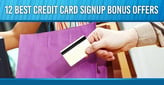 12 Best Credit Card Signup Bonus Offers[updated_month_year before=" (" after=")"]