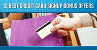 The 12 Best Credit Card Signup Bonus Offers