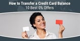 How to Transfer a Credit Card Balance (+7 Best 0% Offers) – [updated_month_year]