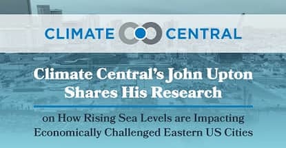Climate Central’s John Upton Shares His Research on How Rising Sea Levels are Impacting Economically Challenged Eastern US Cities Climate Central’s John Upton Shares His Research on How Rising Sea Levels are Impacting Economically Challenged Eastern US Cities