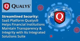 Qualys® Helps the Financial Industry Stay Safe with Streamlined Security