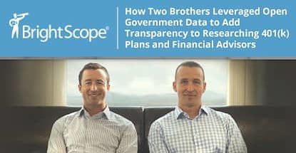 BrightScope — How Two Brothers Leveraged Open Government Data to Add Transparency to Researching 401(k) Plans and Financial Advisors BrightScope — How Two Brothers Leveraged Open Government Data to Add Transparency to Researching 401(k) Plans and Financial Advisors
