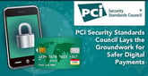 How The PCI Security Standards Council® Lays the Groundwork for Safer Digital Payments