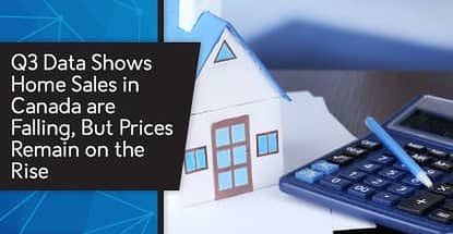 Q3 Data Shows Home Sales in Canada are Falling, But Prices Remain on the Rise Q3 Data Shows Home Sales in Canada are Falling, But Prices Remain on the Rise