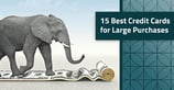 9 Best Credit Cards for Large Purchases ([updated_month_year])