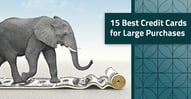 15 Best Credit Cards for Large Purchases