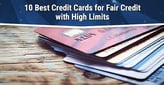 7 Best High-Limit Credit Cards for Fair Credit[updated_month_year before=" (" after=")"]