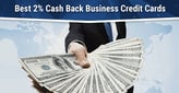 6 Best 2% Cash Back Business Credit Cards[updated_month_year before=" (" after=")"]
