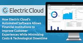How Electric Cloud’s Automated Software Allows Financial Institutions to Improve Customer Experiences While Minimizing Costs &amp; Technological Downtime