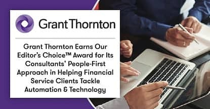 Grant Thornton Earns Our Editor’s Choice™ Award for Its Consultants’ People-First Approach in Helping Financial Service Clients Tackle Automation & Technology Grant Thornton Earns Our Editor’s Choice™ Award for Its Consultants’ People-First Approach in Helping Financial Service Clients Tackle Automation & Technology
