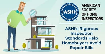 ASHI’s Certified Home Inspectors Adhere to Rigorous Standards of Practice to Help Homebuyers Avoid Costly Repairs After Closing ASHI’s Certified Home Inspectors Adhere to Rigorous Standards of Practice to Help Homebuyers Avoid Costly Repairs After Closing