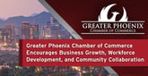 Greater Phoenix Chamber of Commerce Encourages Business Growth, Workforce Development, and Community Collaboration