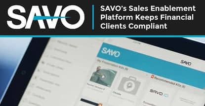 SAVO Helps Financial Institutions Maintain Content Compliance Through Its Customizable Sales-Enablement Platform SAVO Helps Financial Institutions Maintain Content Compliance Through Its Customizable Sales-Enablement Platform
