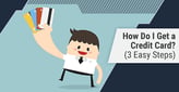 How Do I Get a Credit Card? 3 Easy Steps[updated_month_year before=" (" after=")"]