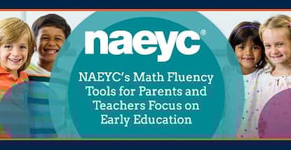 NAEYC’s Youth Mathematics Fluency Tools for Families and Educators Instill STEM Fundamentals During a Child’s Developmental Years NAEYC’s Youth Mathematics Fluency Tools for Families and Educators Instill STEM Fundamentals During a Child’s Developmental Years