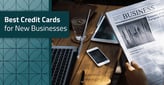 7 Best Business Credit Cards for New Businesses[updated_month_year before=" (" after=")"]