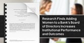 Research Finds Adding Women to a Bank’s Board of Directors Increases Institutional Performance and Outcomes