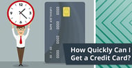 How Quickly Can I Get a Credit Card?