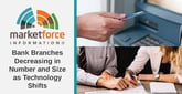 Market Force Study Provides Insights into the Evolving Role of Bank Branches