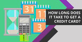 How Long Does It Take to Get a Credit Card?[updated_month_year before=" (" after=")"]