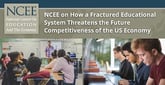 NCEE on How a Fractured Educational System Threatens the Future Competitiveness of the US Economy