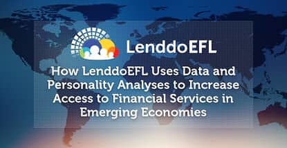 How LenddoEFL Uses Data and Personality Analyses to Increase Access to Financial Services in Emerging Economies How LenddoEFL Uses Data and Personality Analyses to Increase Access to Financial Services in Emerging Economies