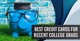 7 Best Credit Cards for Recent College Graduates[updated_month_year before=" (" after=")"]
