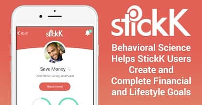 Behavioral Science Helps StickK Users Create and Complete Financial and Lifestyle Goals Behavioral Science Helps StickK Users Create and Complete Financial and Lifestyle Goals
