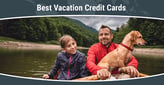 7 Best Credit Cards for Vacations[updated_month_year before=" (" after=")"]