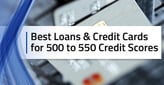 9 Best Loans &amp; Credit Cards: 500-550 Score[updated_month_year before=" (" after=")"]