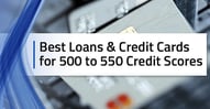 Best Loans & Credit Cards for a 500 to 550 Credit Score