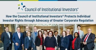 How the Council of Institutional Investors® Protects Investor Rights