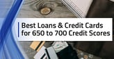8 Best Loans &amp; Credit Cards: 650-700 Score[updated_month_year before=" (" after=")"]