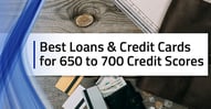 8 Best Loans & Credit Cards for a 650 to 700 Credit Score