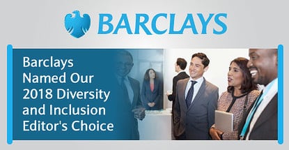 Barclays: Our 2018 Editor’s Choice™ Award Recipient for Diversity and Inclusion Practices that Help Employees and Customers Feel Welcome Barclays: Our 2018 Editor’s Choice™ Award Recipient for Diversity and Inclusion Practices that Help Employees and Customers Feel Welcome